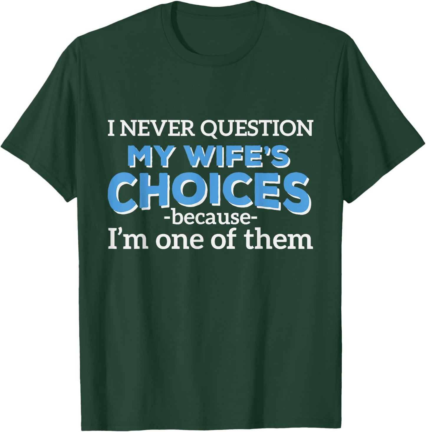 I Never Question My Wife's Choices - Funny Husband T-Shirt - T-Shirt | Forest
