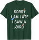 Sorry I Am Late I Saw a Bird Funny Birdwatching T-Shirt - T-Shirt | Forest