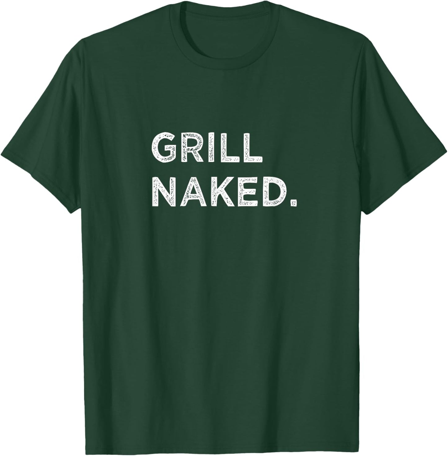 Grill Naked Funny Backyard BBQ Chef Barbecue Foodie Vacation T-Shirt - T-Shirt | Forest