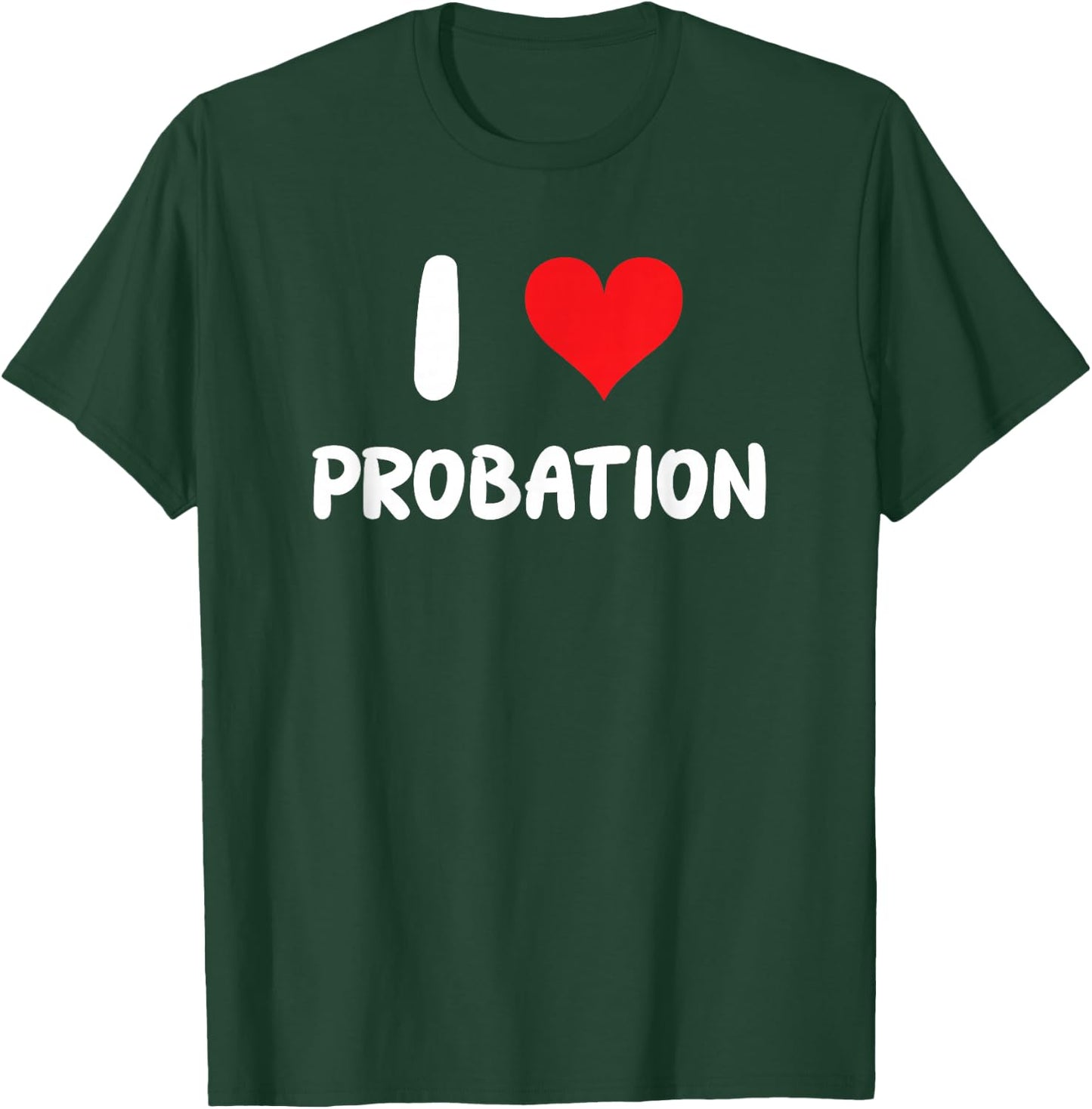 I Love Probation - Heart Officer Jail Convict Violation Law T-Shirt - T-Shirt | Forest