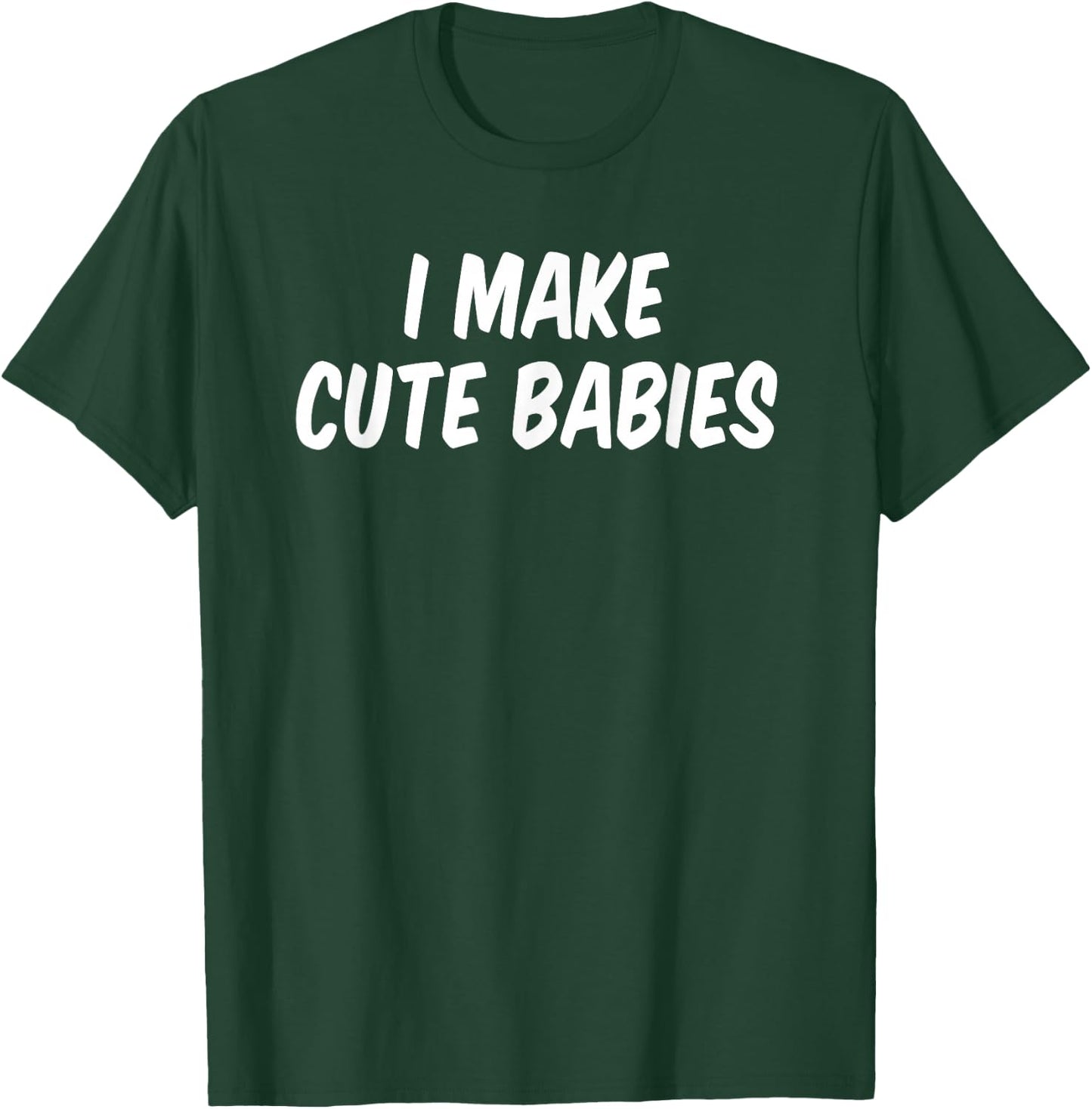 I Make Cute Babies T-Shirt - T-Shirt | Forest