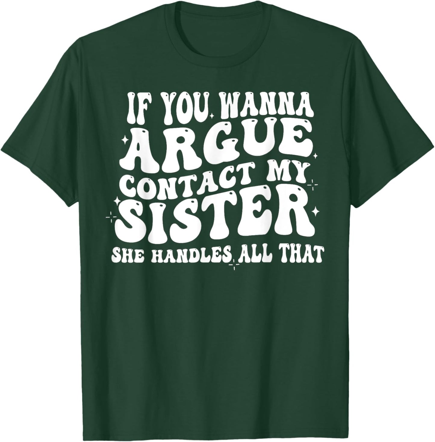 If You Wanna Argue Contact My Sister She Handles All That T-Shirt - T-Shirt | Forest
