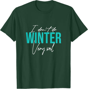 I Don't Do Winter Very Well T-Shirt - T-Shirt | Forest