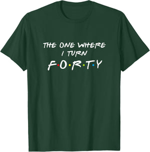 The One Where It's My I Turn Forty 40 Birthday Funny Graphic T-Shirt - T-Shirt | Forest