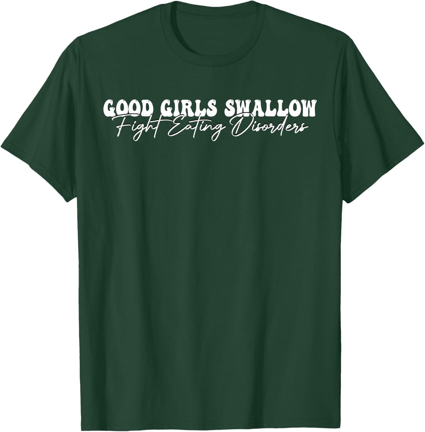 Good Girls Swallow Fight Eating Disorders T-Shirt - T-Shirt | Forest