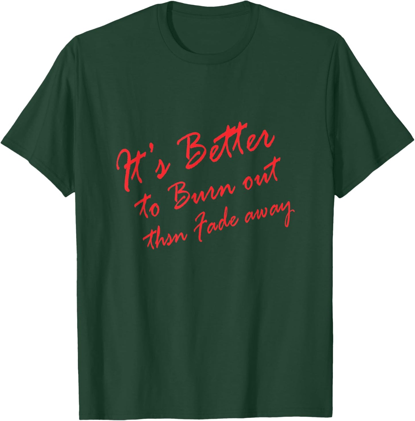 Better to Burn out than Fade away T-Shirt - T-Shirt | Forest