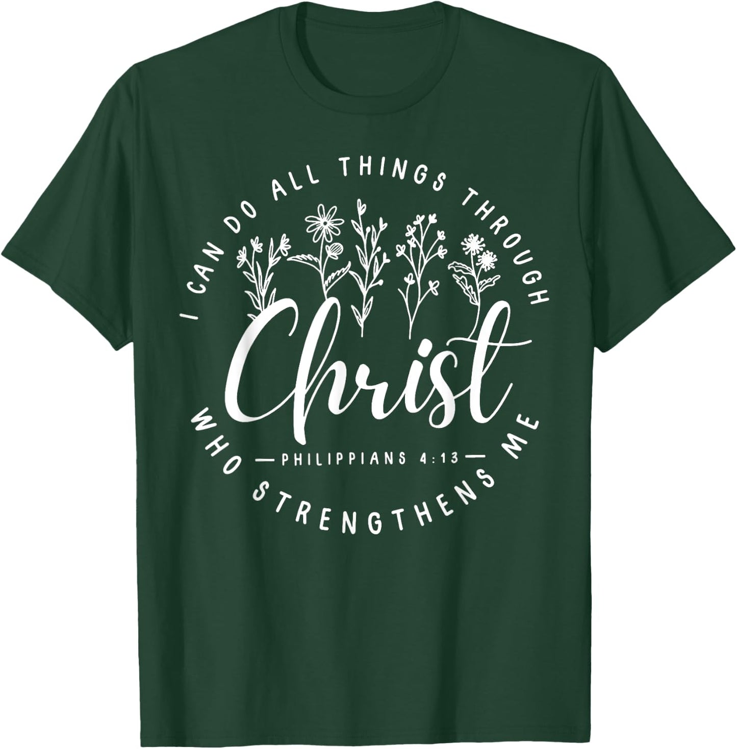 Christ I Can Do All Things Through Who Strengthens Me T-Shirt - T-Shirt | Forest