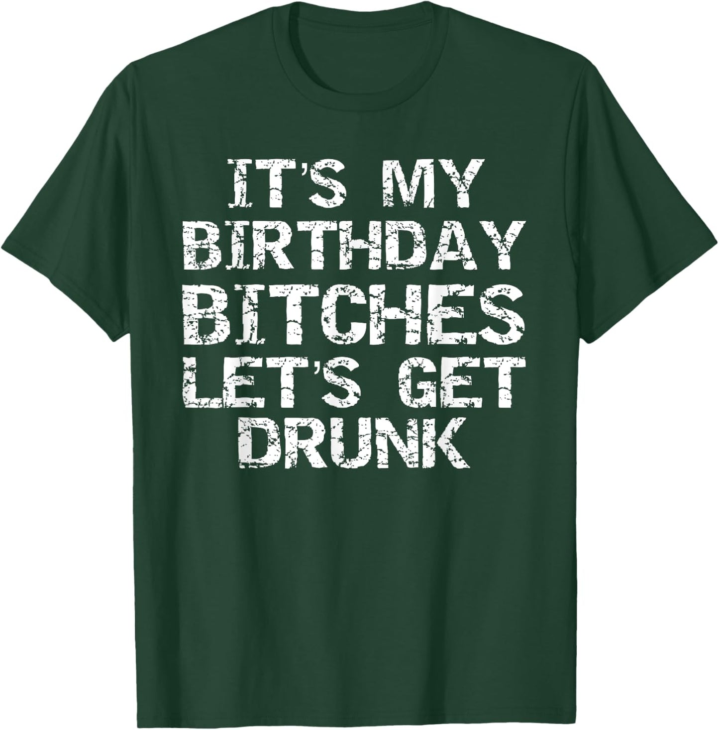 Party Gift Girl It's My Birthday Bitches Let's Get Drunk T-Shirt - T-Shirt | Forest