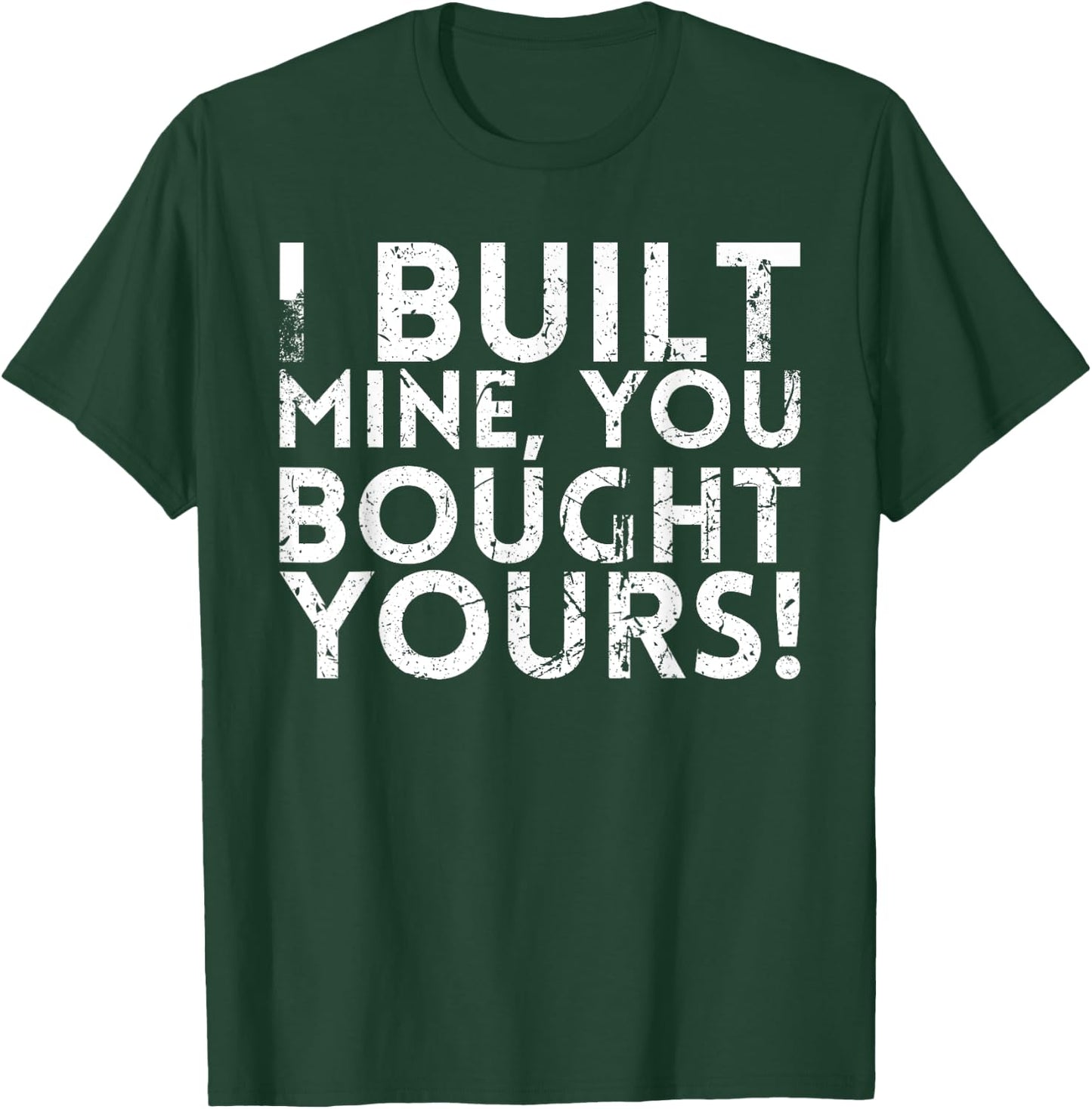 I Built Mine You Bought Yours Design For Mechanics T-Shirt - T-Shirt | Forest