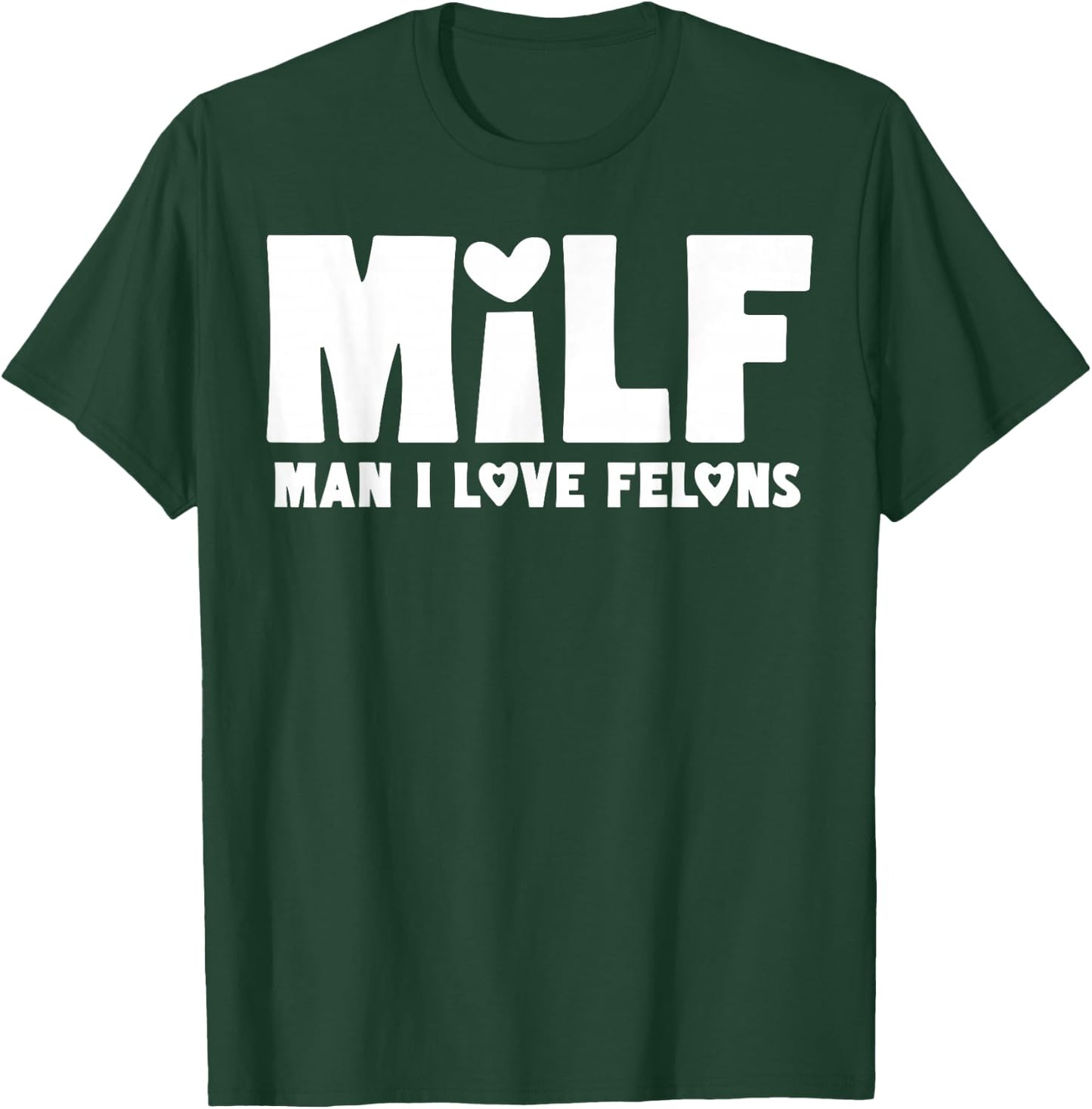 Milf Man I Love Felons T-Shirt - T-Shirt | Forest