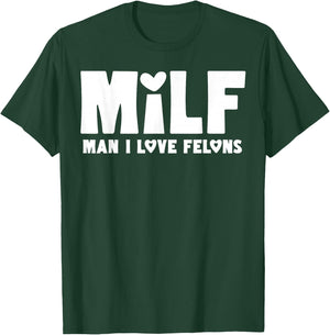 Milf Man I Love Felons T-Shirt - T-Shirt | Forest