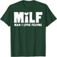 Milf Man I Love Felons T-Shirt - T-Shirt | Forest