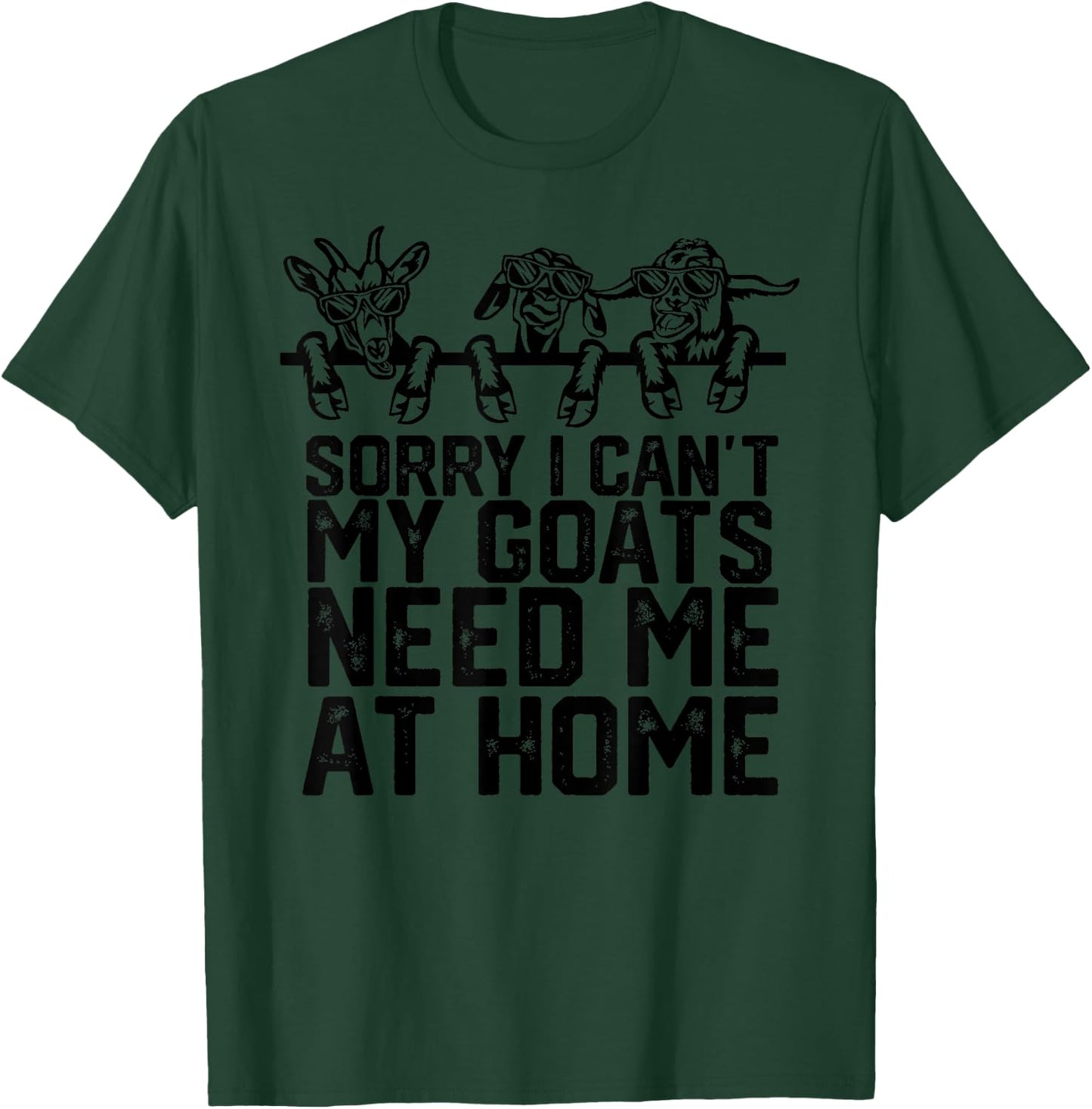 Funny Sorry I Can't My Goats Need Me at Home T-Shirt - T-Shirt | Forest