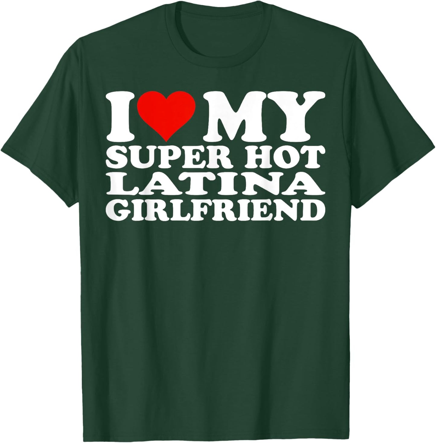 I Love My Super Hot Latina Girlfriend GF I Love My Latina GF T-Shirt - T-Shirt | Forest