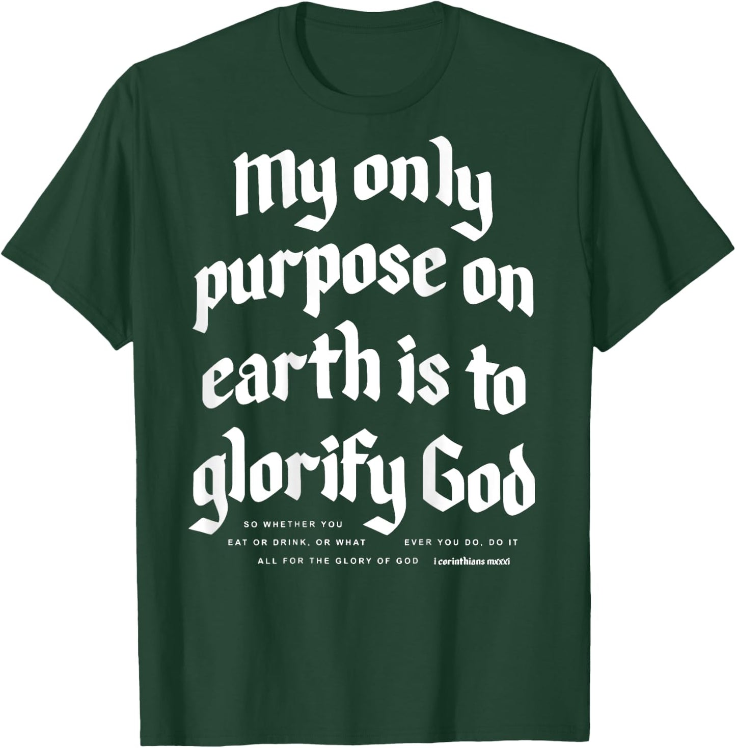 My Only Purpose On Earth Is To Glorify God (on back) T-Shirt - T-Shirt | Forest