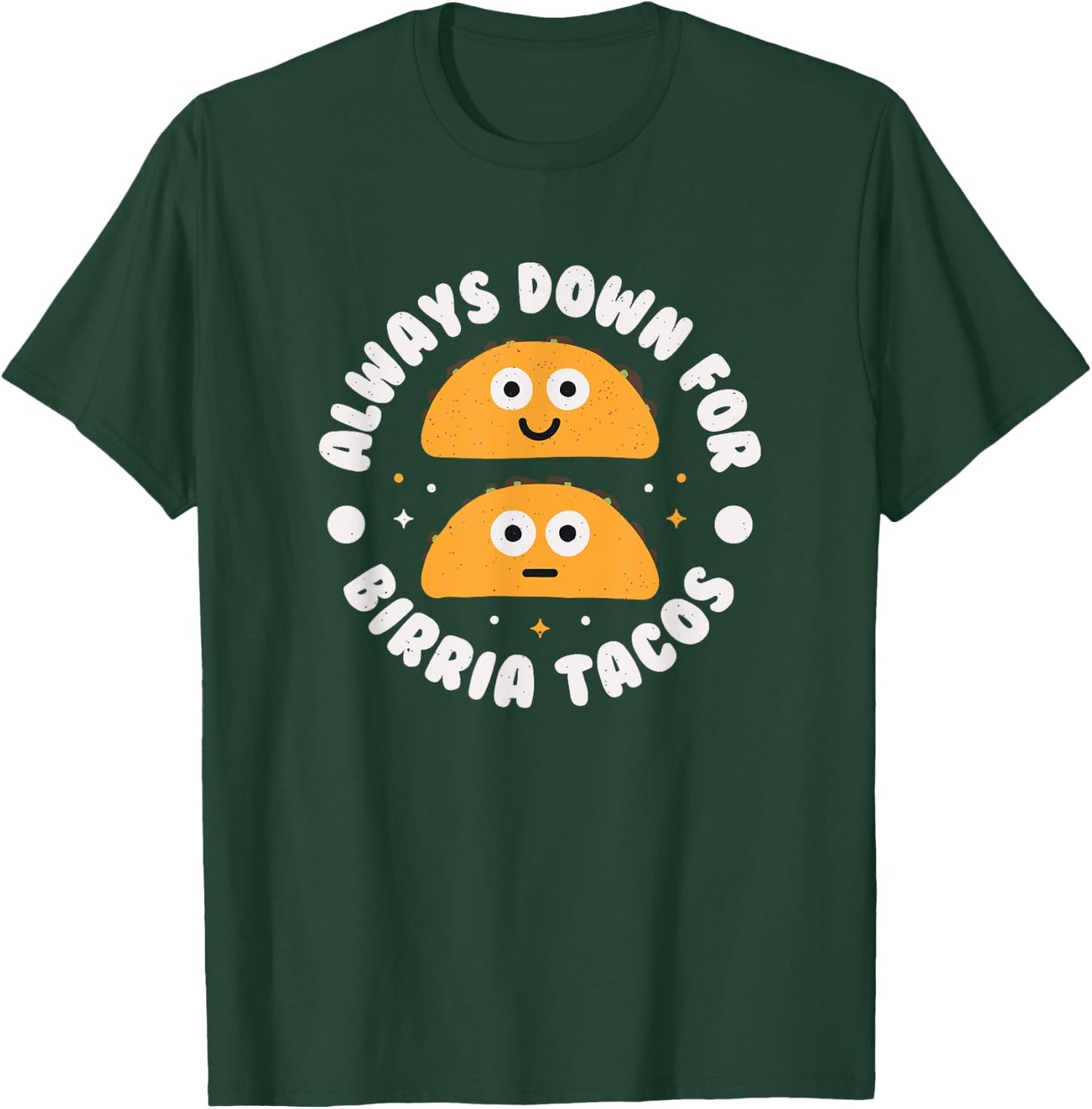 Always Down For Birria Tacos - Mexican Birria Tacos T-Shirt - T-Shirt | Forest