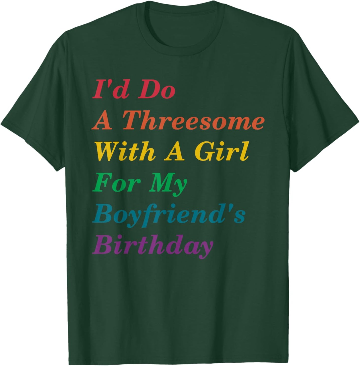 I'd Do A Threesome With A Girl For My Boyfriend's Birthday T-Shirt - T-Shirt | Forest