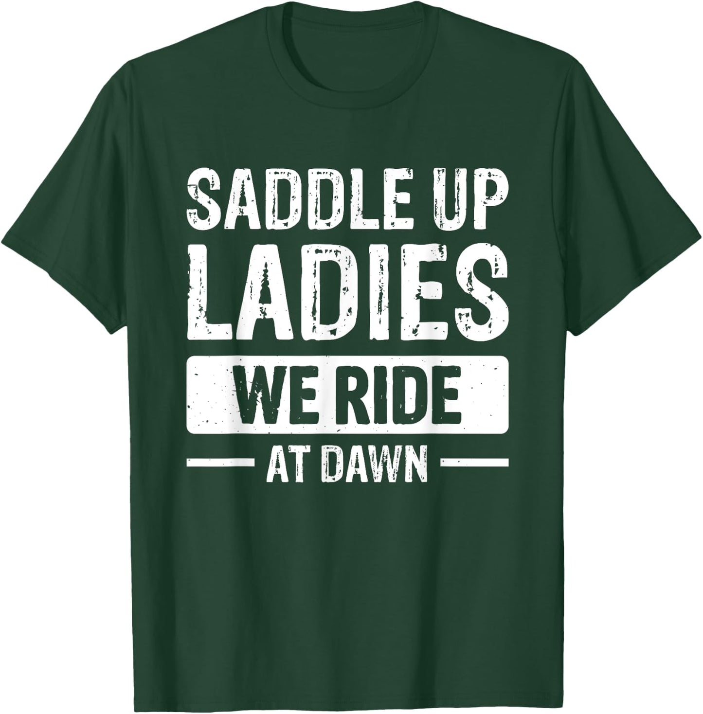 Saddle Up Ladies We Ride At Dawn T-Shirt - T-Shirt | Forest