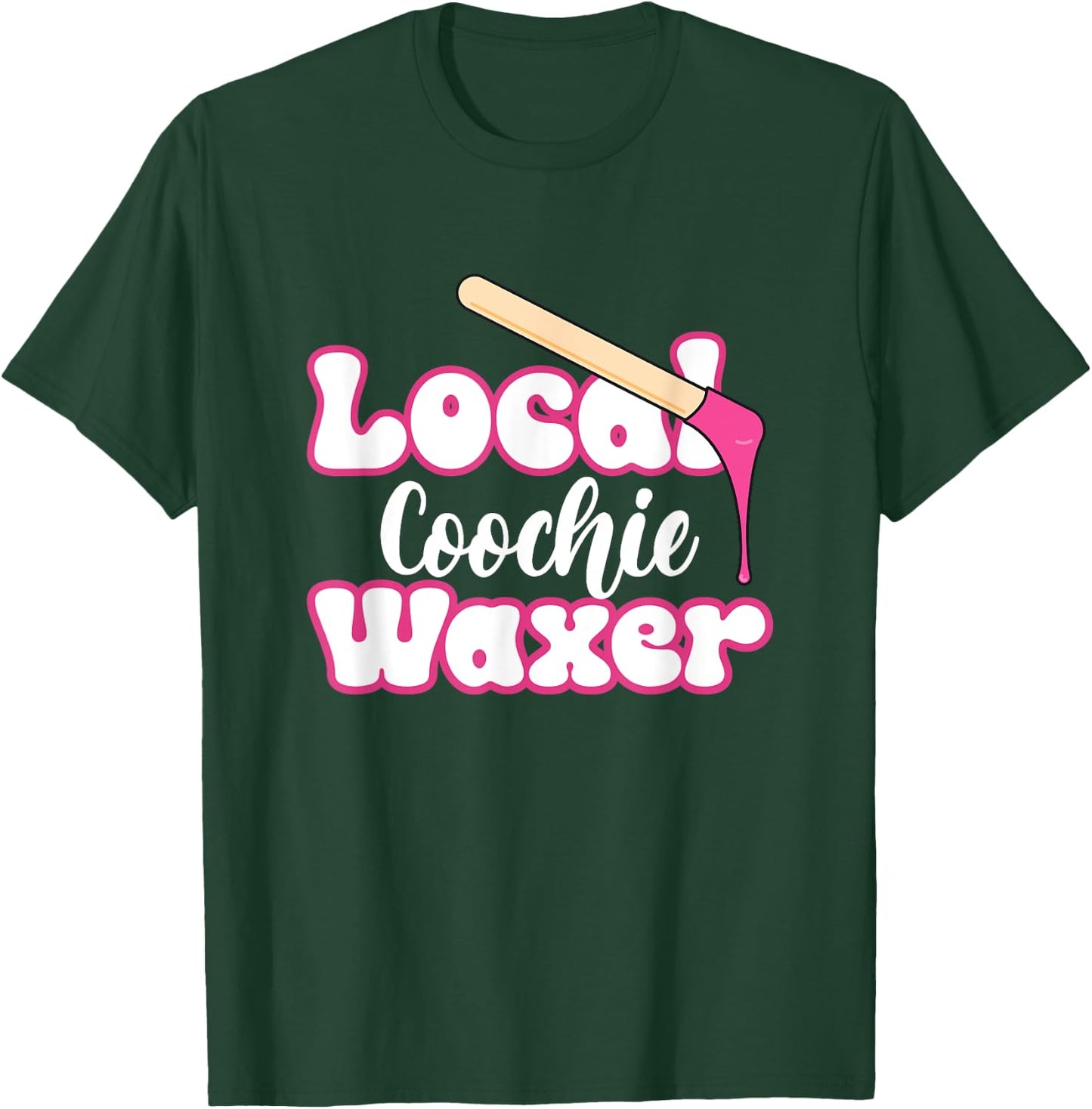 Local Coochie Waxer Brazilian Wax Esthetician Waxer T-Shirt - T-Shirt | Forest