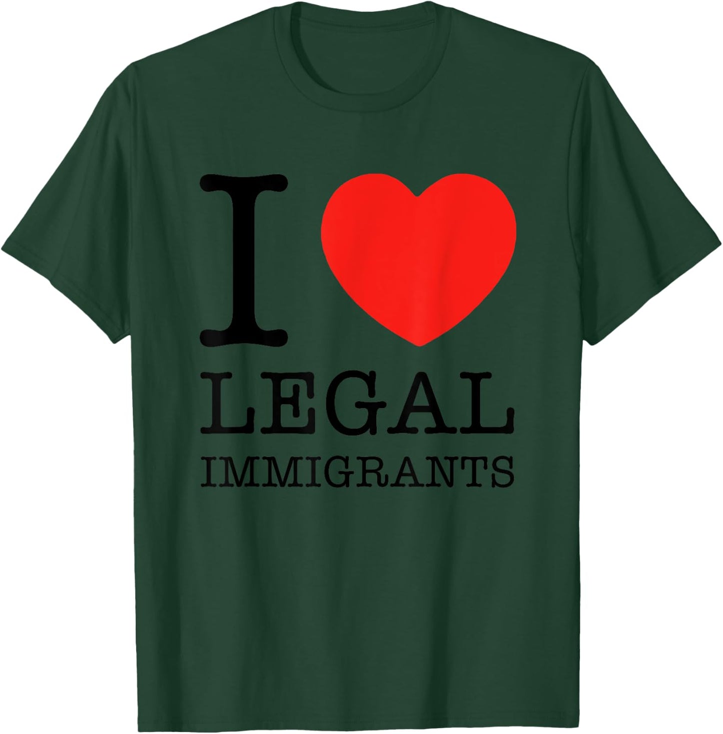 I Love Legal Immigrants Support Immigration Freedom Politics T-Shirt - T-Shirt | Forest