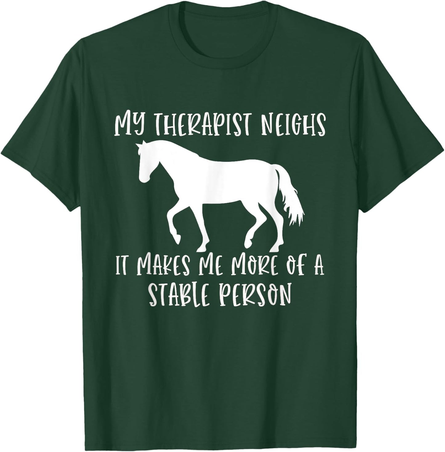 My Therapist Neighs It Makes Me A Stable Person Horse Lover T-Shirt - T-Shirt | Forest