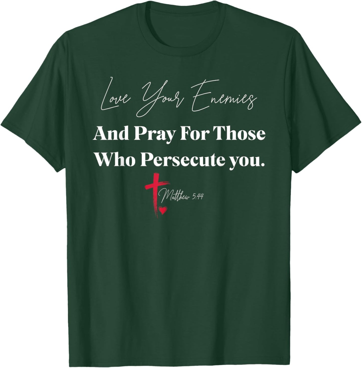 Love Your Enemies And Pray For Those Who Persecute You T-Shirt - T-Shirt | Forest