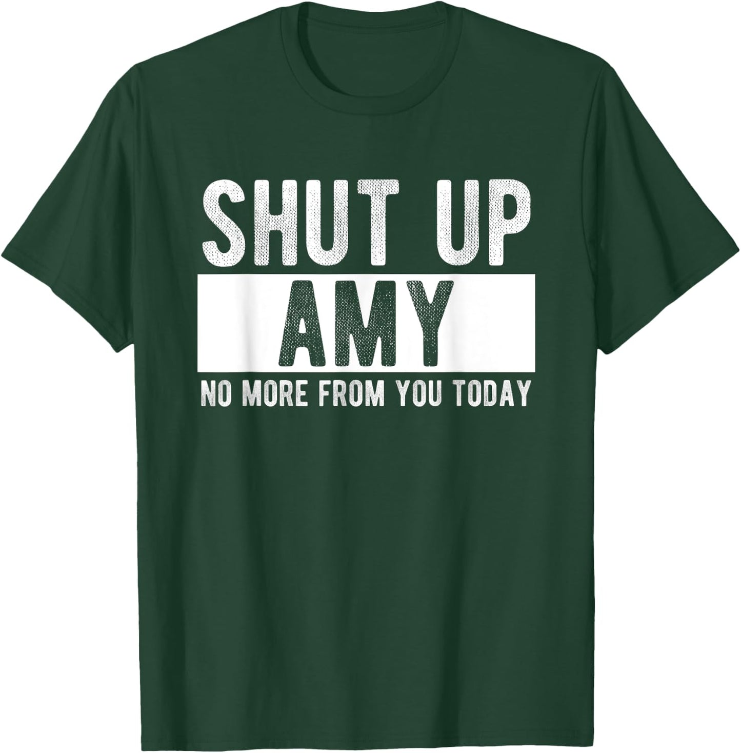 Shut Up Amy No More From You Today Funny Amy Name T-Shirt - T-Shirt | Forest