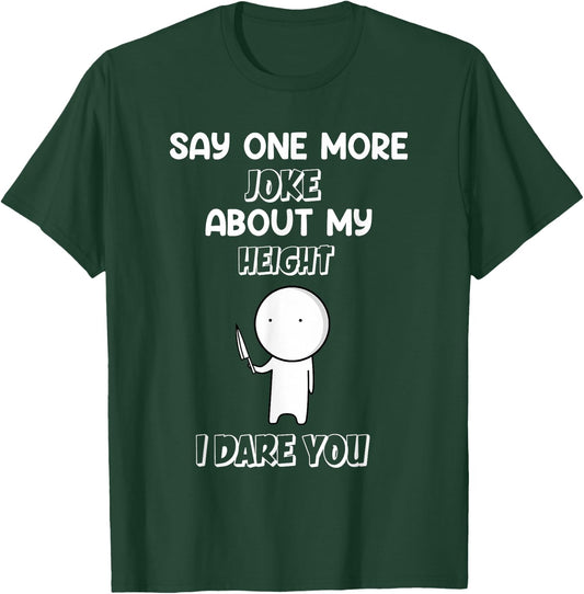 Say One More Joke About My Height I Dare You Funny Humor T-Shirt - T-Shirt | Forest