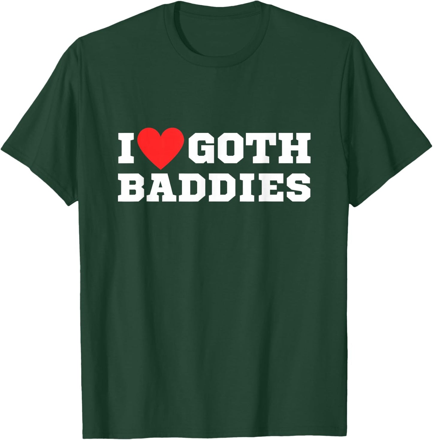 I Love Goth Baddies | I Love Goth Girls | I Heart Goth T-Shirt - T-Shirt | Forest