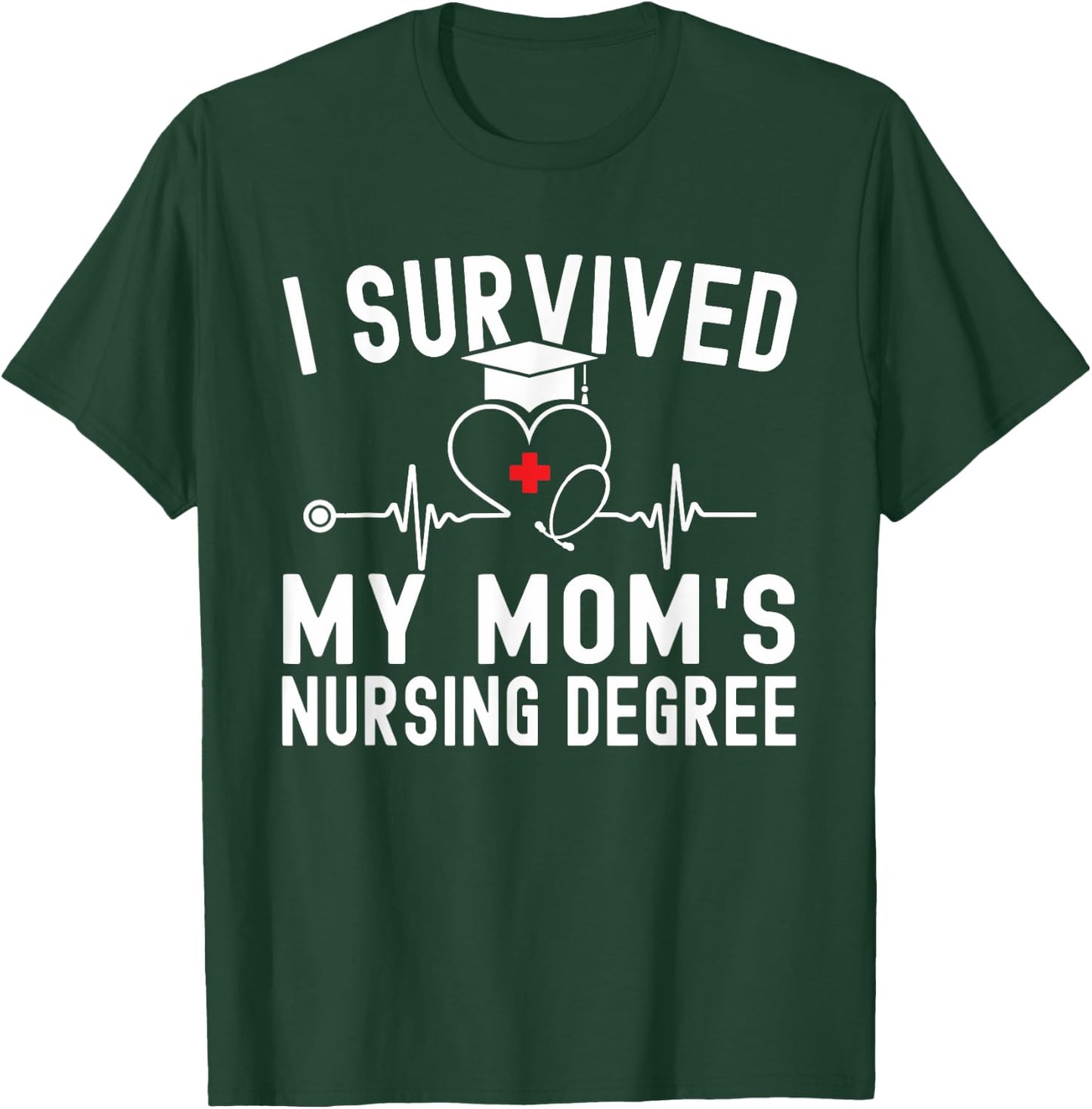 I Survived My Mom's Nursing Degree Nursing School Graduation T-Shirt - T-Shirt | Forest