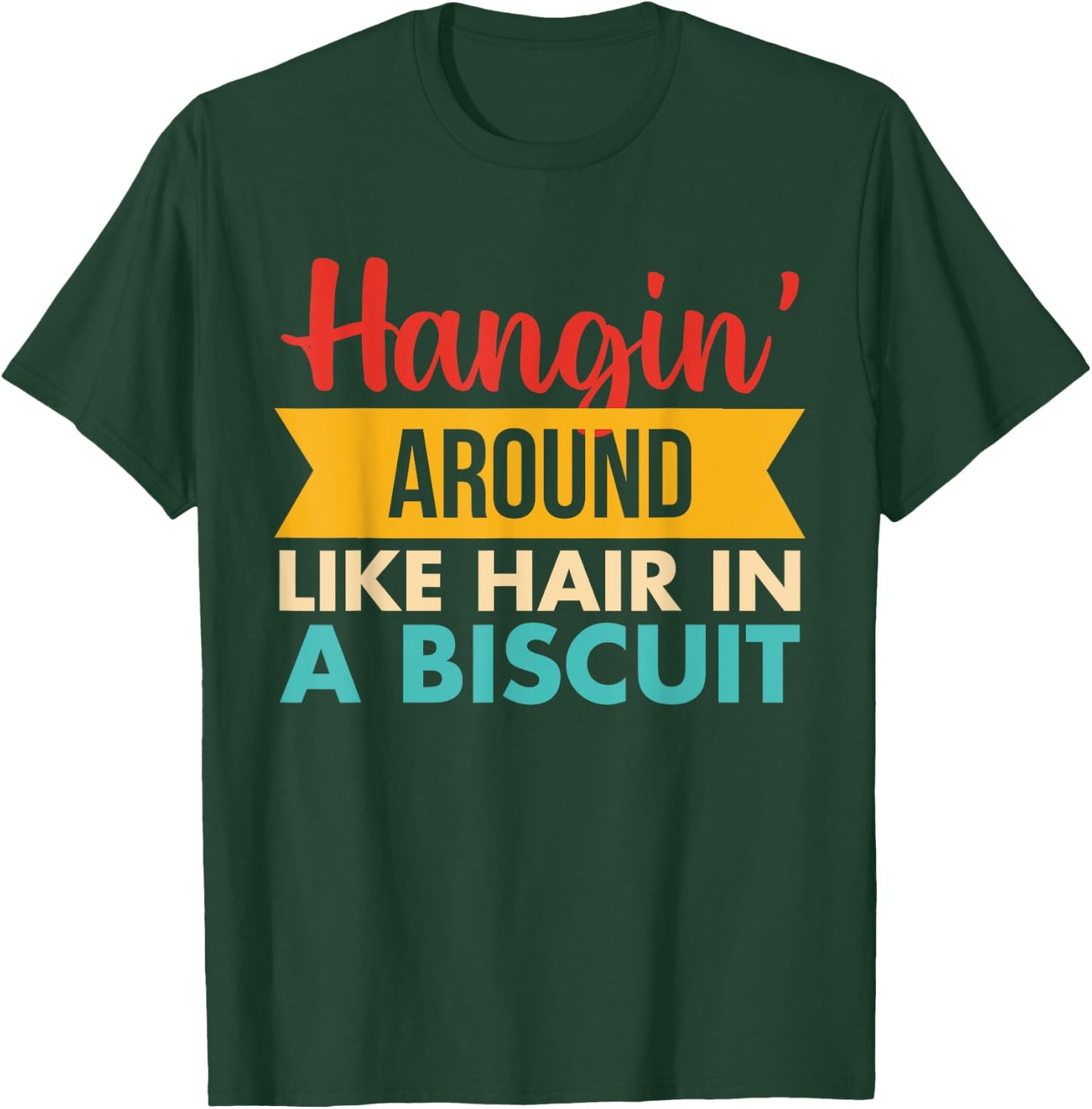 Hangin' Around Like Hair In A Biscuit Retro T-Shirt - T-Shirt | Forest