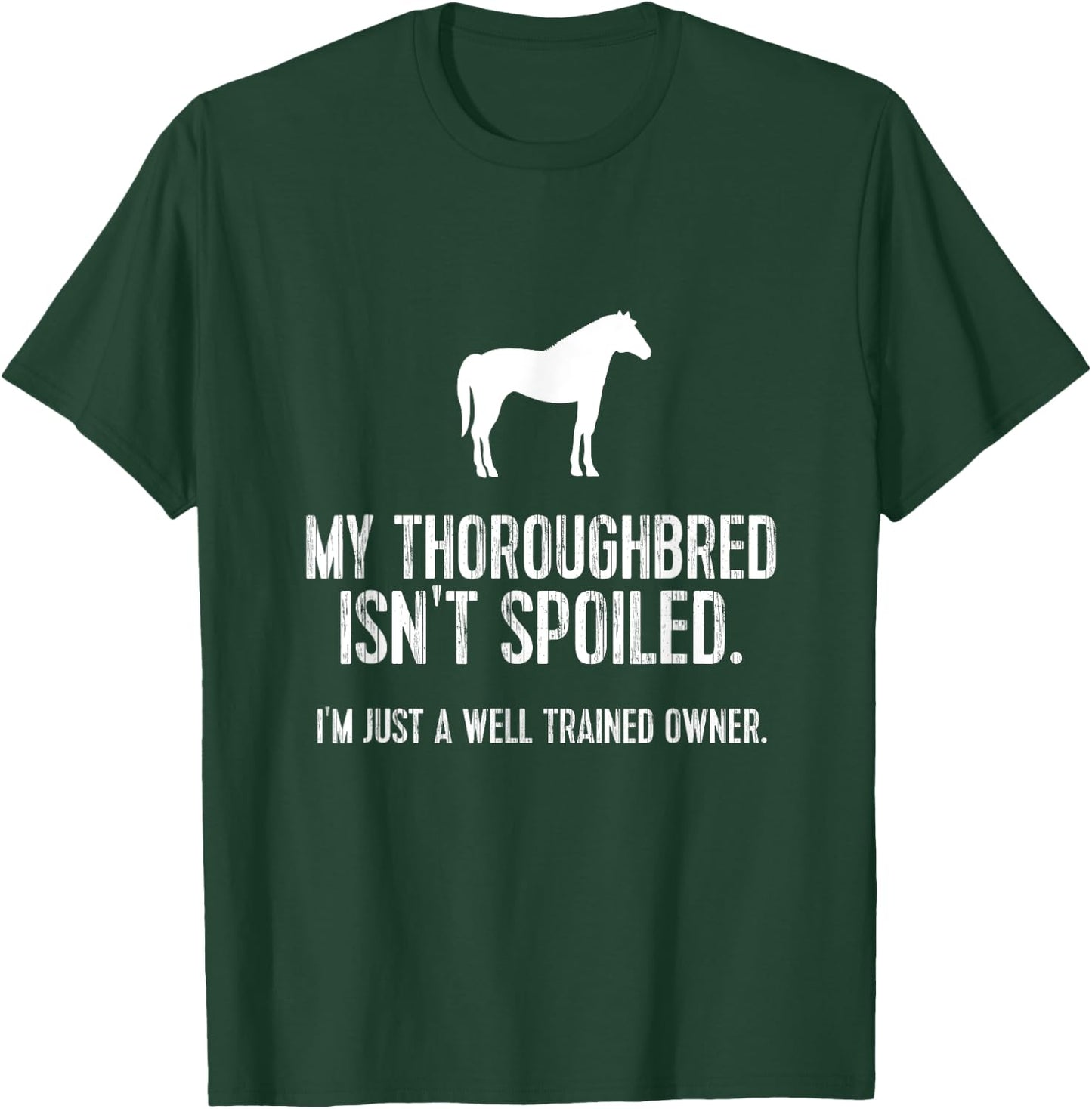 Funny Horse : My Thoroughbred Isn't Spoiled T-Shirt - T-Shirt | Forest