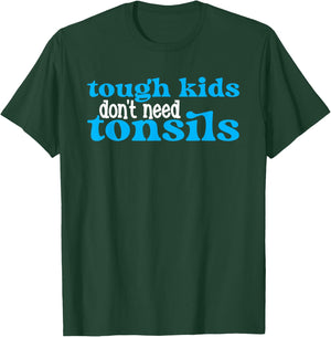 Tough Kids Dont Need Tonsils Tonisllectomy Recovery Surgery T-Shirt - T-Shirt | Forest