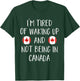 I'm Tired Of Waking Up And Not Being In Canada - Canada T-Shirt - T-Shirt | Forest
