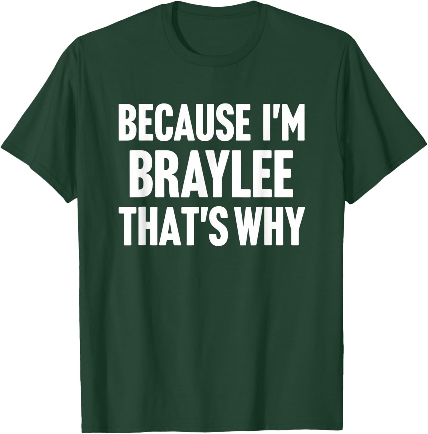 Because I'm Braylee That's Why Am Personalized Name T-Shirt - T-Shirt | Forest