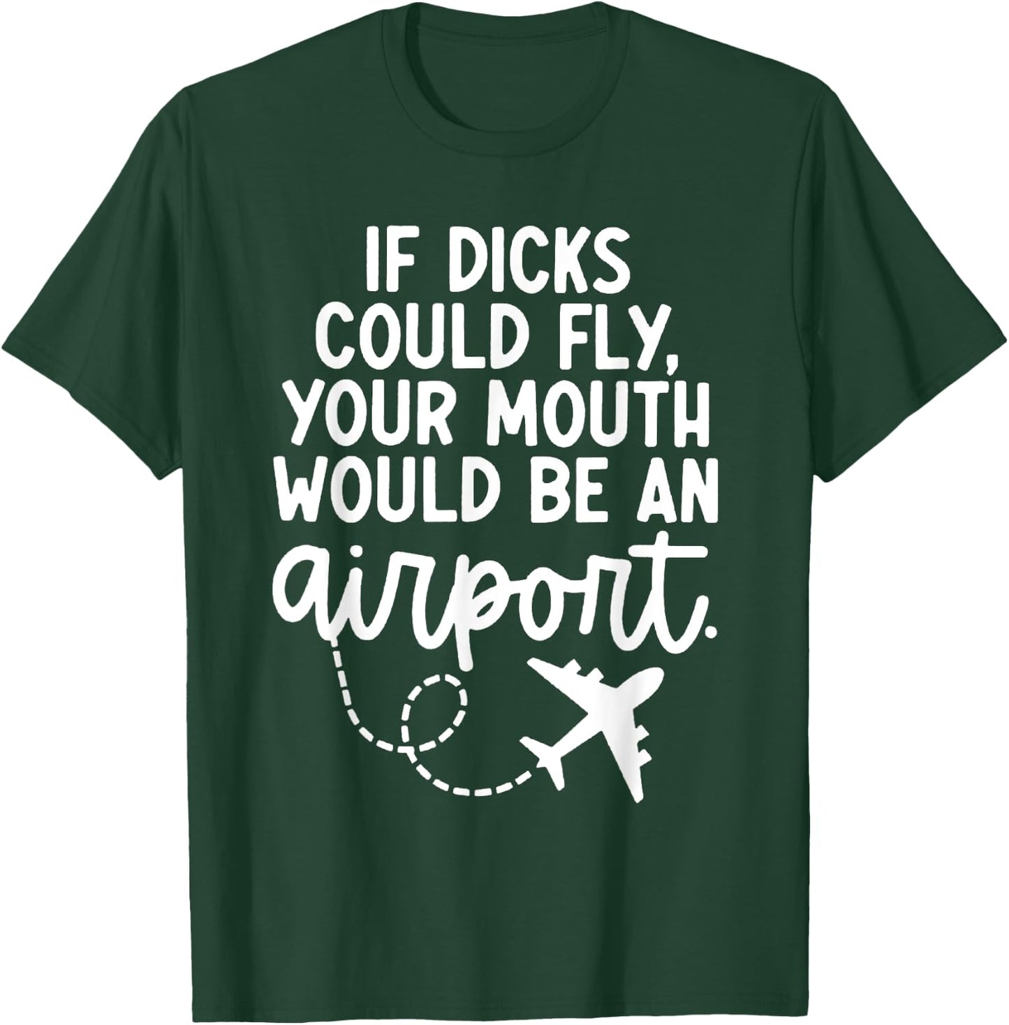 Funny trendy gift Funny If Dicks Could Fly Your Mouth Would Be An Airport T-Shirt - T-Shirt | Forest