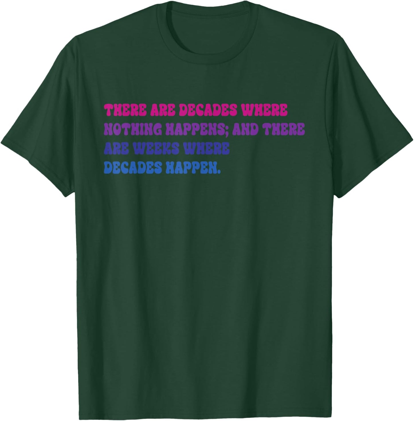 There Are Decades Where Nothing Happens Apparel T-Shirt - T-Shirt | Forest