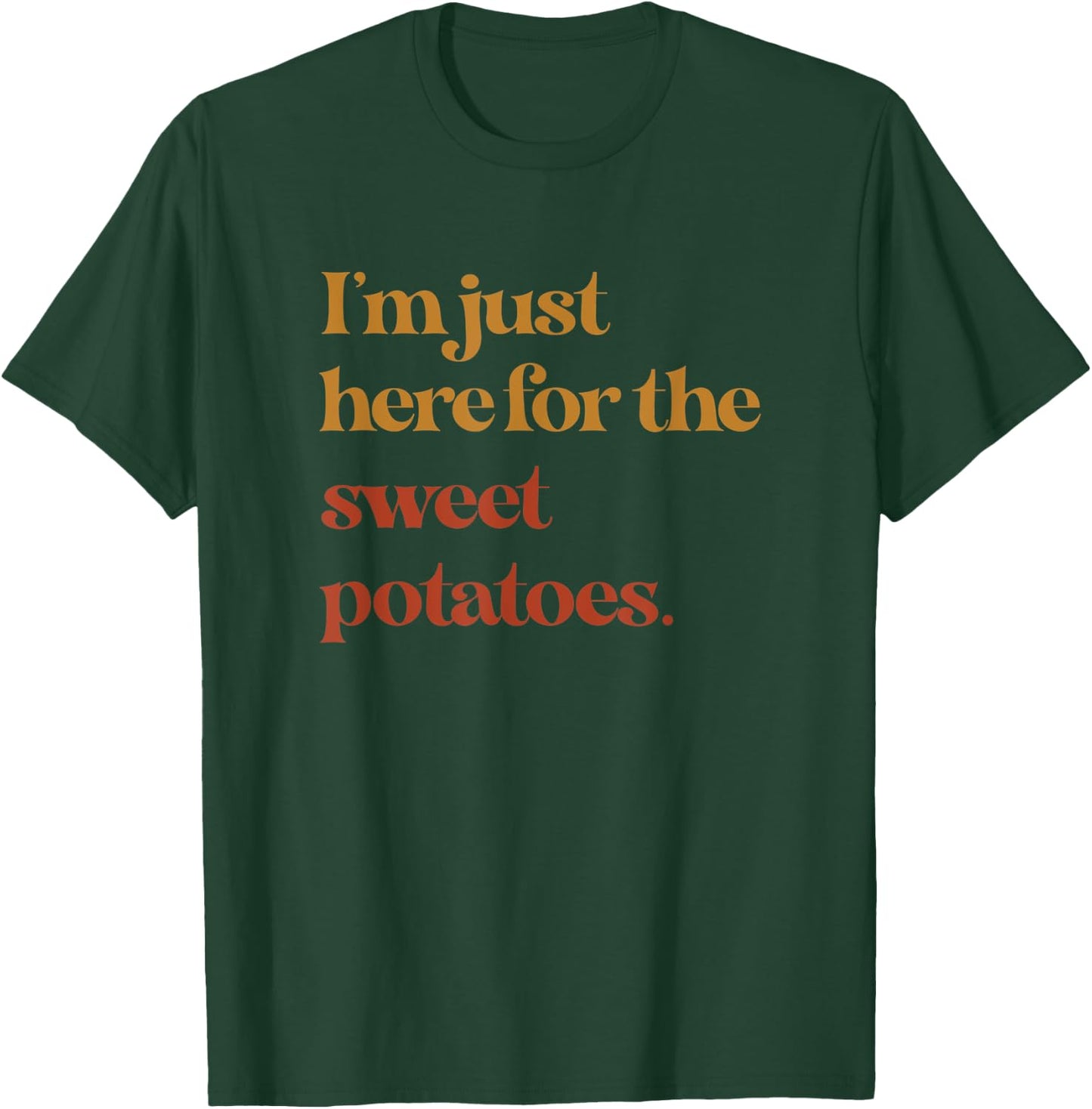 Funny Im Just Here For The Sweet Potatoes Thanksgiving T-Shirt - T-Shirt | Forest