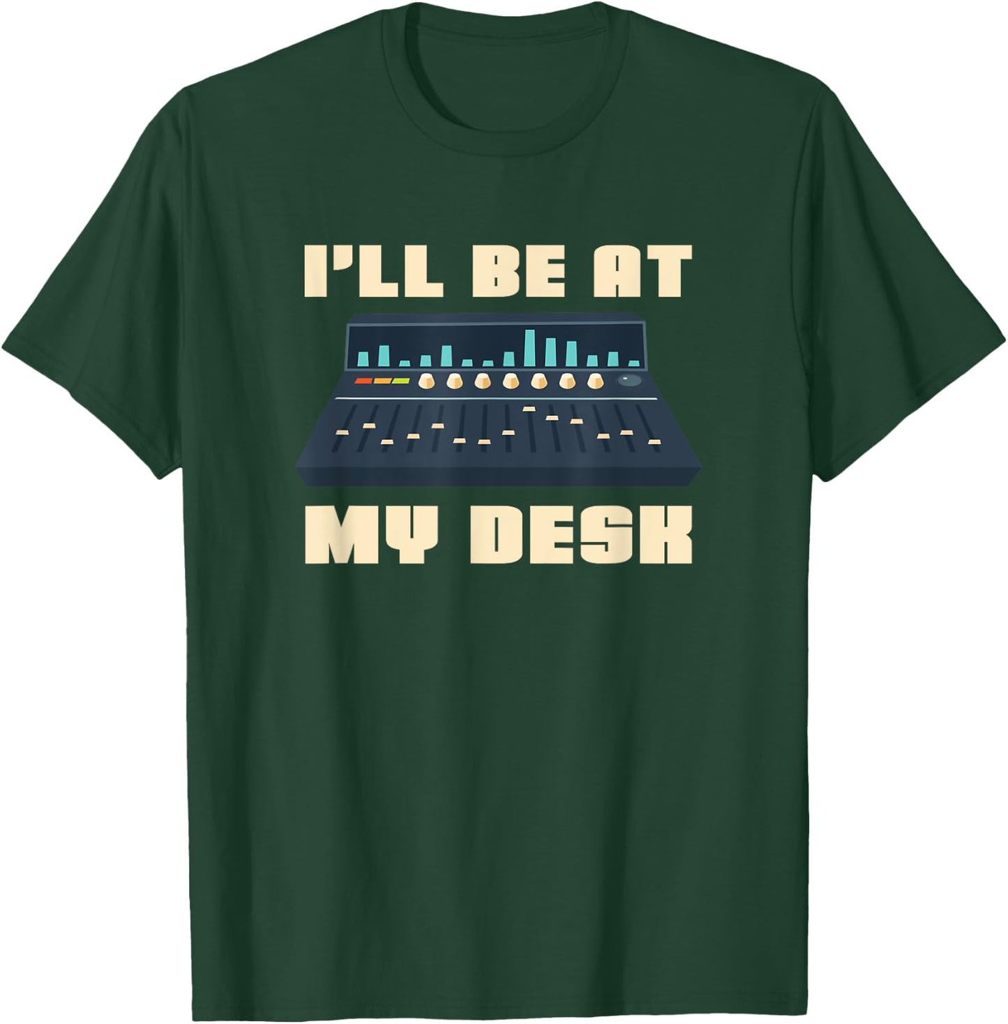 Audio Engineer I'll be at my Desk - Sound Engineer T-Shirt - T-Shirt | Forest
