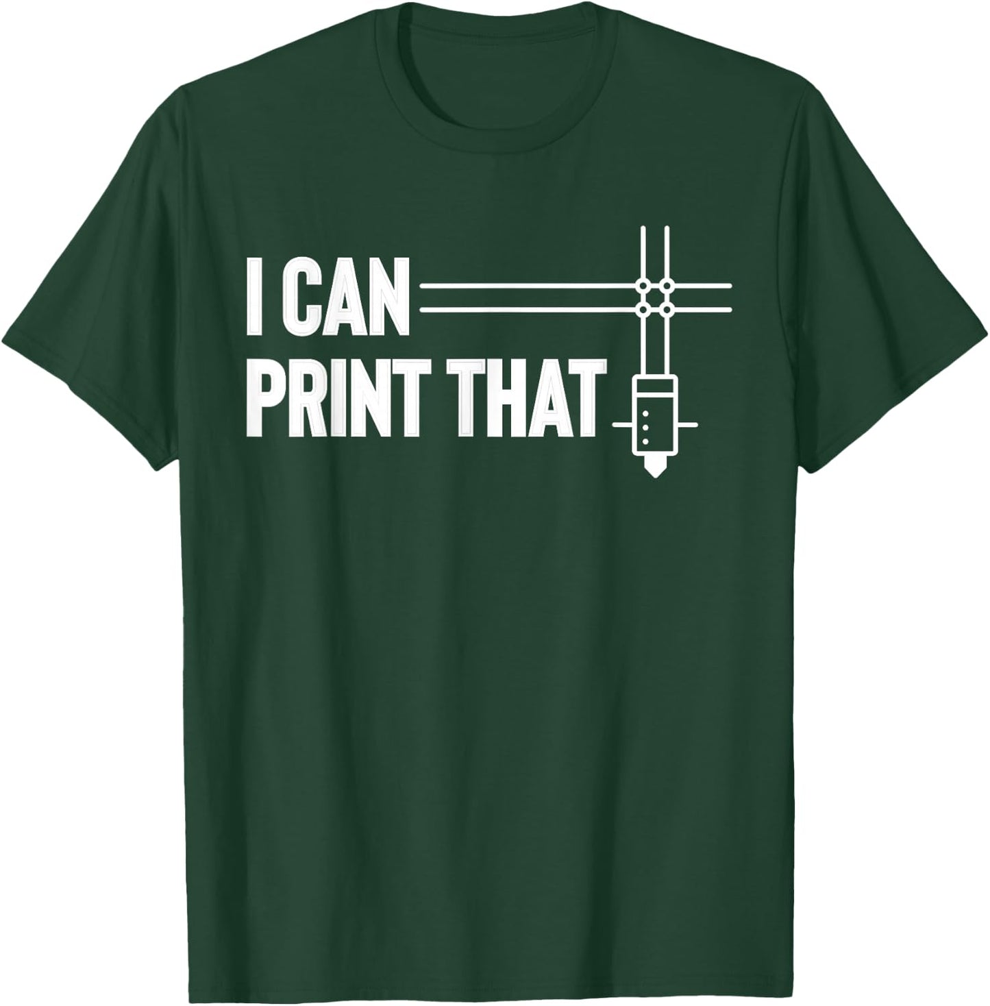 I Can Print That 3D Printing Printer T-Shirt - T-Shirt | Forest