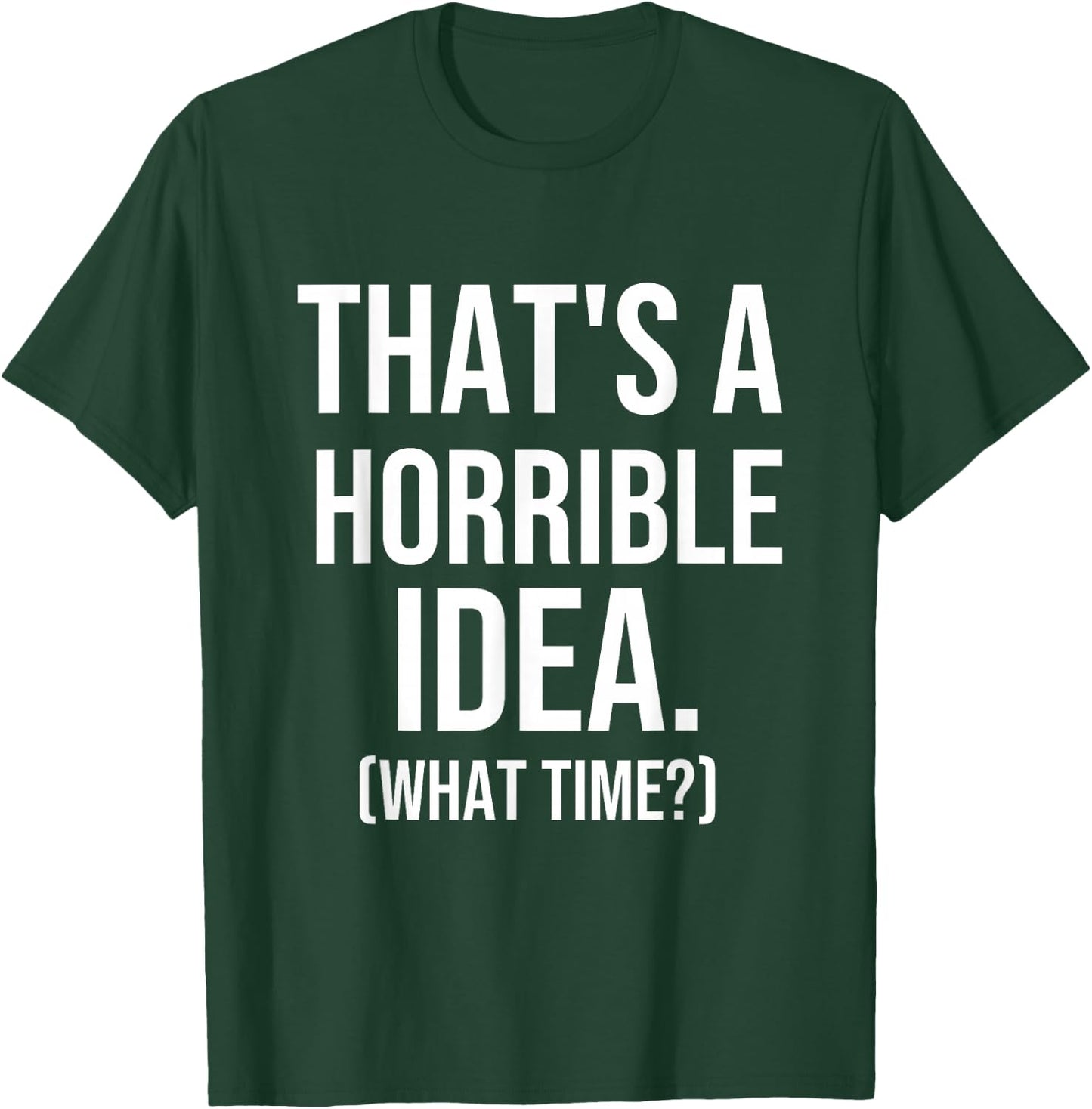That's a Terrible Idea What Time, Funny Quotes, Sarcastic T-Shirt - T-Shirt | Forest