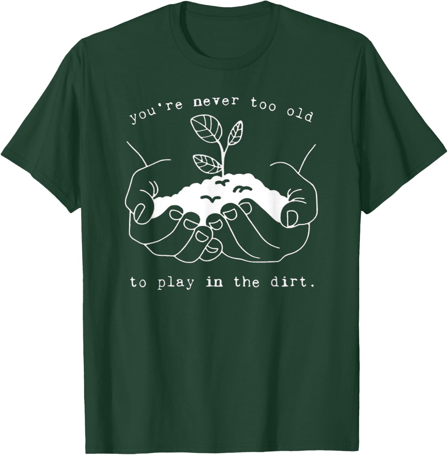 Never Too Old to Play in the Dirt - Fun Outdoor Adventure T-Shirt - T-Shirt | Forest