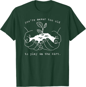 Never Too Old to Play in the Dirt - Fun Outdoor Adventure T-Shirt - T-Shirt | Forest