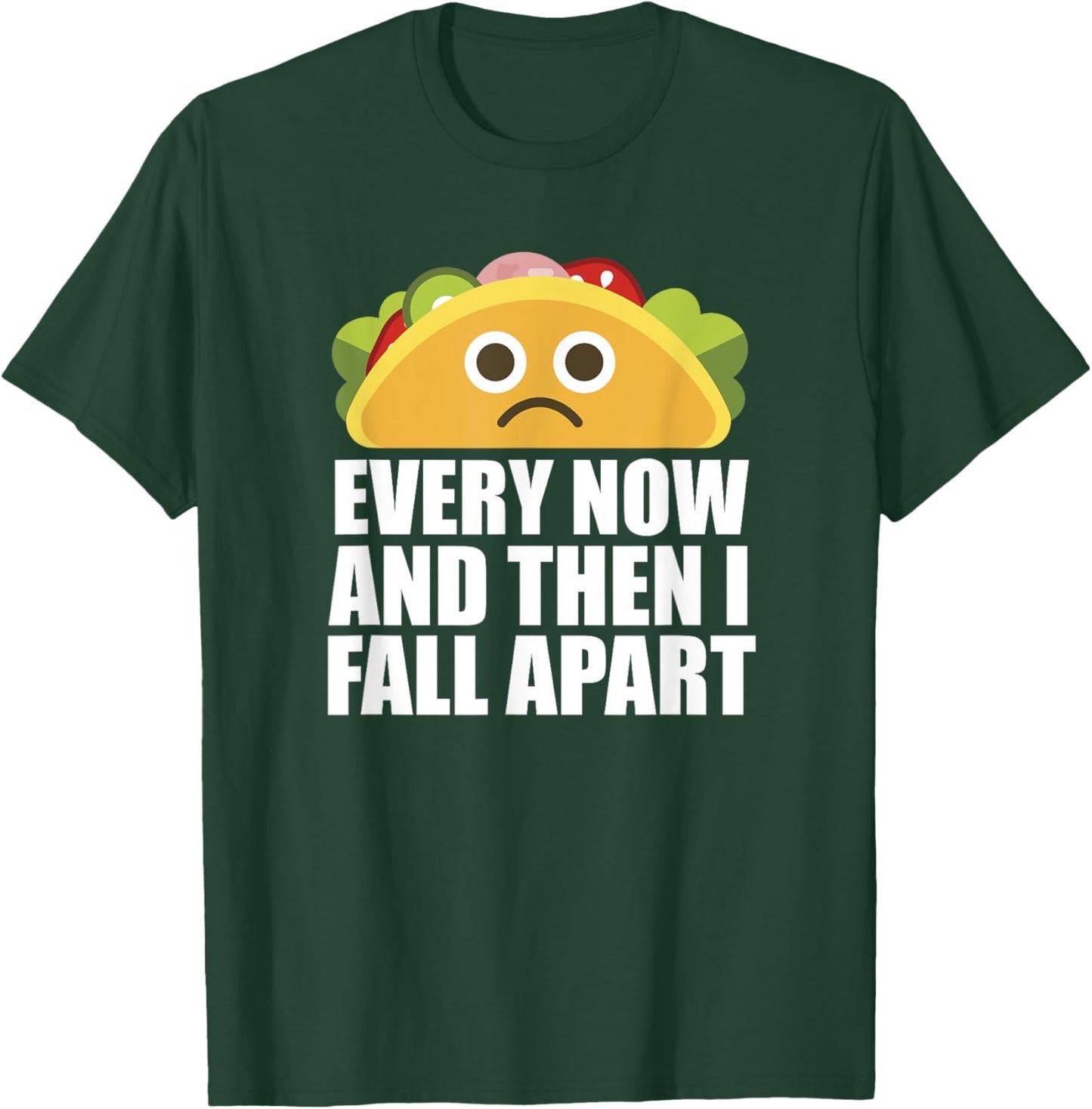 Every Now and then I Fall Apart Funny Taco T-Shirt - T-Shirt | Forest