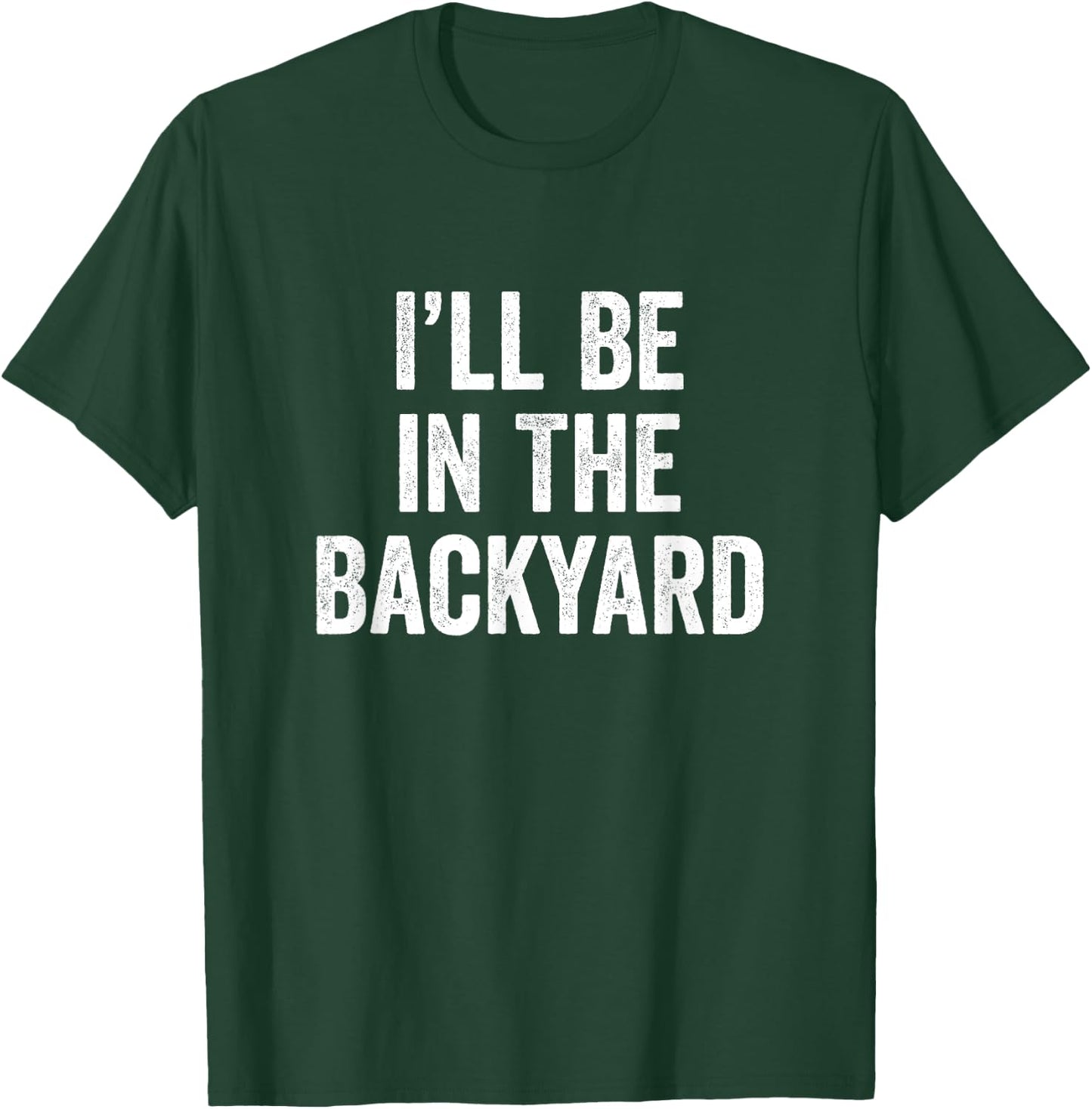 I'll Be in The Backyard Funny Father's Day for Gardener Dad T-Shirt - T-Shirt | Forest
