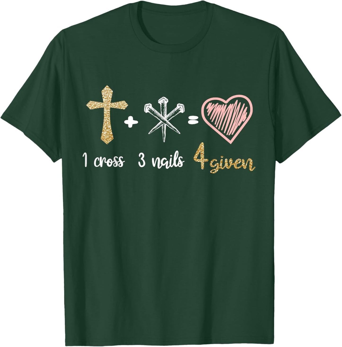 1 Cross + 3 Nails = 4 Given Christian Bible Verse Clothing T-Shirt - T-Shirt | Forest