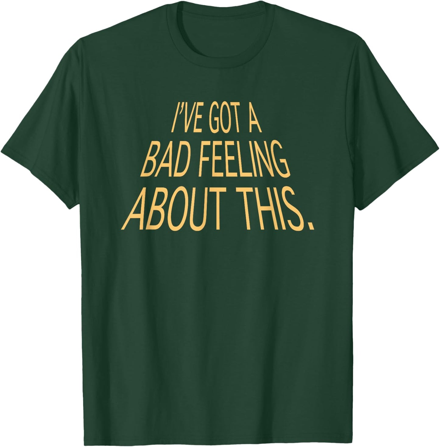 I've Got A Bad Feeling About This Funny Saying Slogan T-Shirt - T-Shirt | Forest