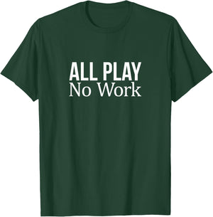 All Play - No Work T-Shirt - T-Shirt | Forest