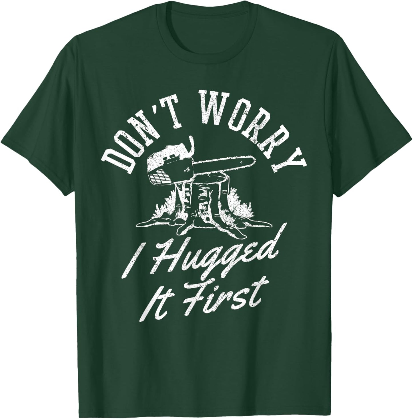 Funny Lumberjack Logger Don't Worry I Hugged It First Gift T-Shirt - T-Shirt | Forest