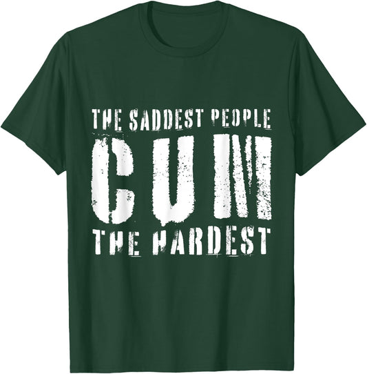 The Saddest People Cum The Hardest Meme Funny Gag T-Shirt - T-Shirt | Forest
